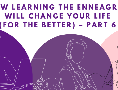 How Learning The Enneagram Will Change Your Life (For The Better) – Part 6